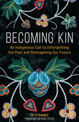 Becoming Kin: An Indigenous Call to Unforgetting the Past and Reimagining Our Future By Patty Krawec, Nick Estes (Foreword by) Cover Image