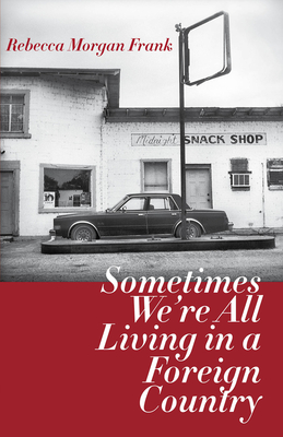Sometimes We’re All Living in a Foreign Country By Rebecca Morgan Frank Cover Image