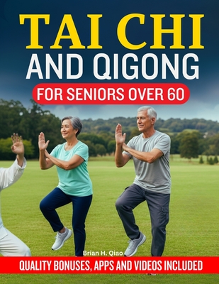 Tai CHI & Qigong for Seniors Over 60: Daily Tai Chi and Qigong Workouts for Seniors to Improve Balance, Strengthen Joints, Relieve Arthritis, Reduce S By Brian H. Qiao Cover Image