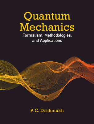 Quantum Mechanics: Formalism, Methodologies, and Applications By P. C. Deshmukh Cover Image