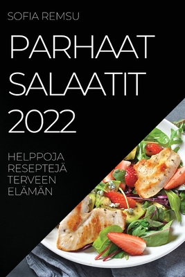 Parhaat Salaatit 2022: Helppoja Reseptejä Terveen Elämän By Sofia Remsu Cover Image