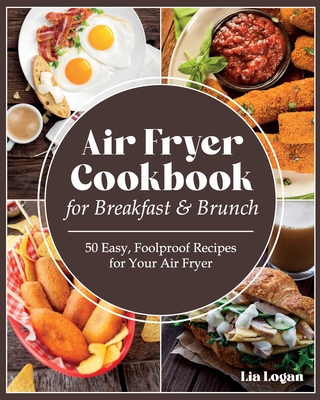 Air Fryer Cookbook for Breakfast and Brunch: 50 Easy, Foolproof Recipes for Your Air Fryer. The healthy, Easy and Ultimate Air Fryer recipes for Begin Cover Image