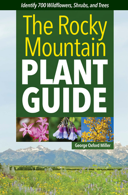 The Rocky Mountain Plant Guide: Identify 700 Wildflowers, Shrubs, and Trees Cover Image
