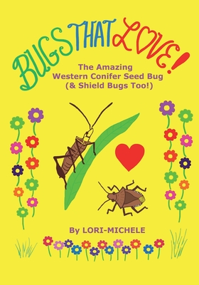BUGS THAT LOVE! The Amazing Western Conifer Seed Bug (and Shield Bugs Too!) Cover Image