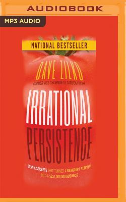 Irrational Persistence: Seven Secrets That Turned a Bankrupt Startup Into a $231,000,000 Business By Dave Zilko, Chris Kayser (Read by) Cover Image