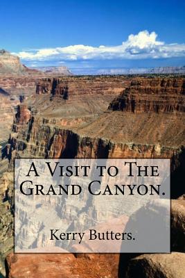 A Visit to The Grand Canyon. By Kerry Butters Cover Image