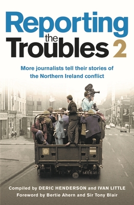 Reporting the Troubles 2: More Journalists Tell Their Stories of the Northern Ireland Conflict By Deric Henderson (Editor), Ivan Little (Editor) Cover Image