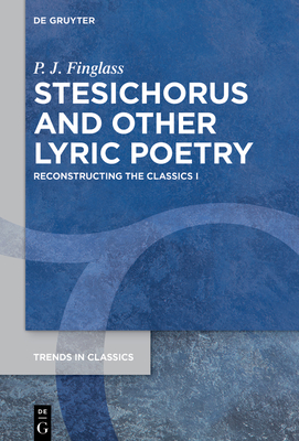 Stesichorus and Other Lyric Poetry: Reconstructing the Classics I (Trends in Classics - Supplementary Volumes)
