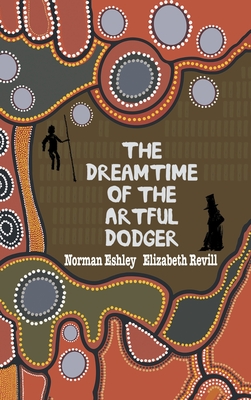 The Dreamtime of the Artful Dodger By Norman Eshley, Elizabeth Revill (Joint Author) Cover Image