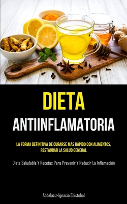 Dieta Antiinflamatoria: La forma definitiva de curarse más rápido con alimentos, restaurar la salud general (Dieta saludable y recetas para pr Cover Image