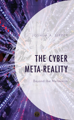 The Cyber Meta-Reality: Beyond the Metaverse By Joshua a. Sipper Cover Image