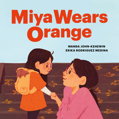 Miya Wears Orange By Wanda John-Kehewin, Erika Rodriguez Medina (Illustrator) Cover Image