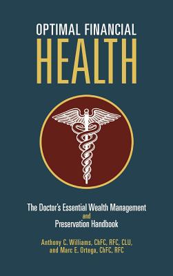 Optimal Financial Health: The Doctor's Essential Wealth Management and Preservation Handbook By Anthony C. Williams, Marc E. Ortega Cover Image