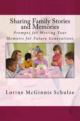 Sharing Family Stories and Memories: Prompts for Writing Your Memoirs for Future Generations By Lorine McGinnis Schulze Cover Image