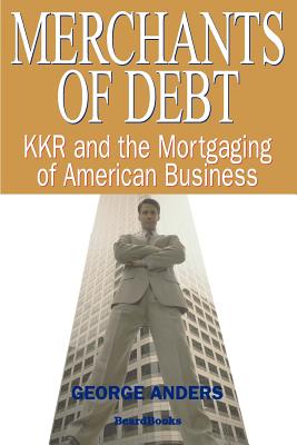 Merchants of Debt: KKR and the Mortgaging of American Business Cover Image