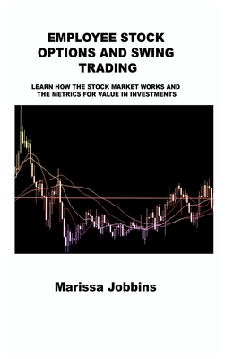 Employee Stock Options and Swing Trading: Learn How the Stock Market Works and the Metrics for Value in Investments Cover Image