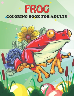 Frog Coloring Book For Adults: An Frog Coloring Book with Fun Easy, Amusement, Stress Relieving & much more For Adults, Men, Girls, Boys & Teens By Omar Book House Cover Image