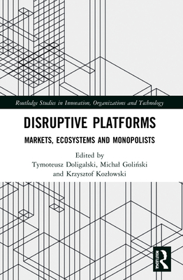 Disruptive Platforms: Markets, Ecosystems, and Monopolists (Routledge Studies in Innovation)