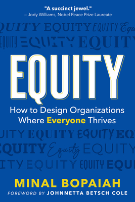 Equity: How to Design Organizations Where Everyone Thrives By Minal Bopaiah, Johnnetta Cole (Foreword by) Cover Image