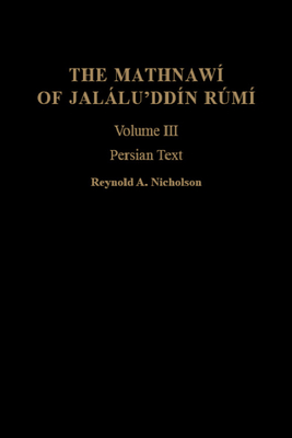 The Mathnawí of Jaláluʾddín Rúmí: Volume 3, Persian Text (Gibb Memorial Trust)