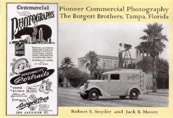 Pioneer Commercial Photography: The Burgert Brothers, Tampa, Florida By Robert E. Snyder, Jack B. Moore Cover Image