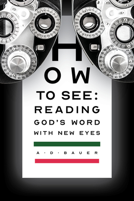 How to See: Reading God's Word with New Eyes By Alan Bauer Cover Image