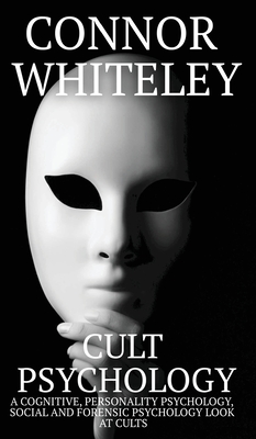 Cult Psychology: A Cognitive, Personality Psychology, Social and Forensic Psychology Look At Cults (Introductory #35) By Connor Whiteley Cover Image