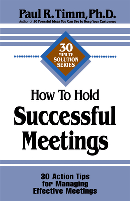 How to Hold Successful Meetings: 30 Action Tips for Managing Effective Meetings (30-Minute Solutions Series) Cover Image