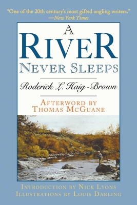 A River Never Sleeps By Roderick L. Haig-Brown, Nick Lyons (Introduction by), Thomas McGuane (Afterword by), Louis Darling (Illustrator) Cover Image