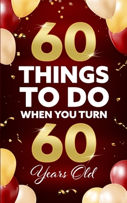 60 Things to Do When You Turn 60 Years Old By Elaine Benton Cover Image
