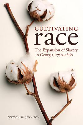 Cultivating Race: The Expansion of Slavery in Georgia, 1750-1860 (New Directions in Southern History) By Watson W. Jennison Cover Image