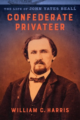 Confederate Privateer: The Life of John Yates Beall By William C. Harris Cover Image