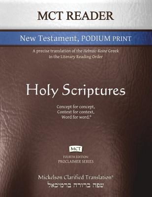 MCT Reader New Testament Podium Print, Mickelson Clarified: A Precise Translation of the Hebraic-Koine Greek in the Literary Reading Order Cover Image