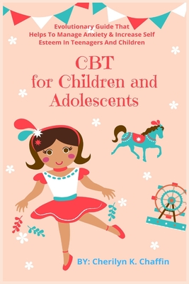 CBT for Children and Adolescents: Evolutionary Guide That Helps To Manage Anxiety & Increase Self Esteem In Teenagers And Children Cover Image