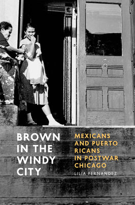Brown in the Windy City: Mexicans and Puerto Ricans in Postwar Chicago (Historical Studies of Urban America) Cover Image