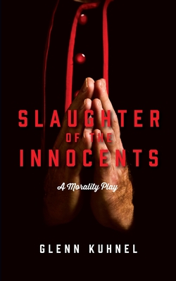 Slaughter of the Innocents: A Morality Play By Glenn Kuhnel Cover Image