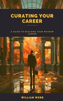 Curating Your Career: A Guide to Building Your Museum Career Cover Image