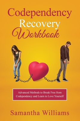 Codependency Recovery Workbook: Advanced Methods to Break Free from Codependency and Learn to Love Yourself Cover Image
