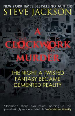 A Clockwork Murder: The Night A Twisted Fantasy Became A Demented Reality By Steve Jackson Cover Image