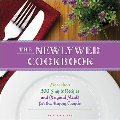 The Newlywed Cookbook: More than 200 Simple Recipes and Original Meals for the Happy Couple Cover Image