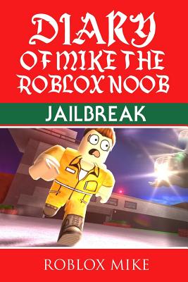 Diary of Mike the Roblox Noob: Jailbreak (Unofficial Roblox Diary #2)