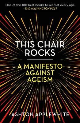 This Chair Rocks: A Manifesto Against Ageism By Ashton Applewhite Cover Image