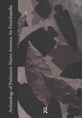 Archaeology of Prehistoric Native America: An Encyclopedia (Garland Reference Library of the Humanities #1537) By Guy E. Gibbon (Editor) Cover Image