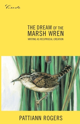 The Dream of the Marsh Wren: Writing as Reciprocal Creation (Credo)