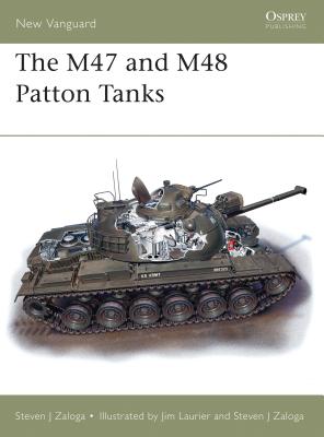 The M47 and M48 Patton Tanks (New Vanguard) By Steven J. Zaloga, Jim Laurier (Illustrator) Cover Image