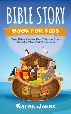Bible Story Book for Kids: True Bible Stories For Children About The Old Testament Every Christian Child Should Know By Karen Jones Cover Image