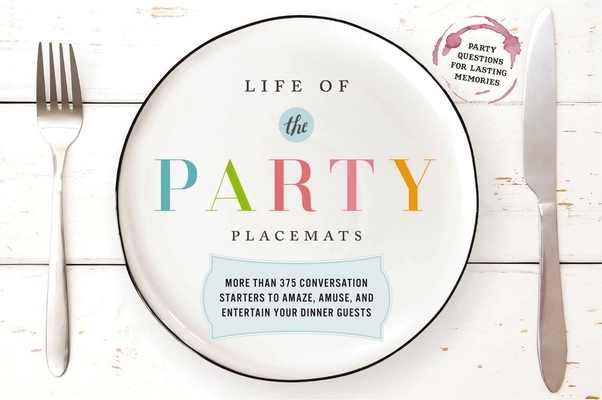 Life of the Party Placemats: More Than 375 Conversation Starters to Amaze, Amuse, and Entertain your Dinner Guests