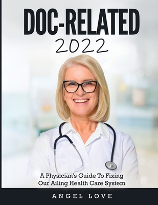 Doc-Related 2022: A Physician's Guide To Fixing Our Ailing Health Care System By Angel Love Cover Image