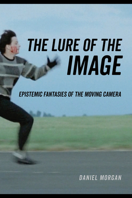 The Lure of the Image: Epistemic Fantasies of the Moving Camera By Daniel Morgan Cover Image