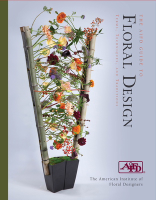 The Aifd Guide to Floral Design: Terms, Techniques, and Traditions Cover Image